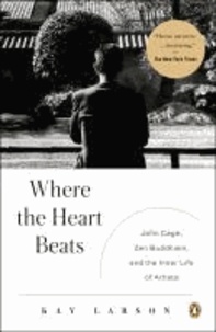 Where the Heart Beats - John Cage, Zen Buddhism, and the Inner Life of Artists.