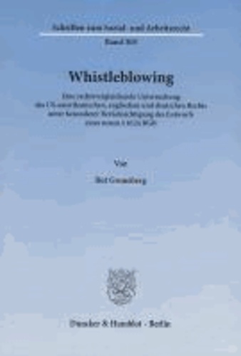 Whistleblowing - Eine rechtsvergleichende Untersuchung des US-amerikanischen, englischen und deutschen Rechts unter besonderer Berücksichtigung des Entwurfs eines neuen § 612a BGB.