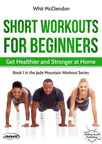  Whit McClendon - Short Workouts for Beginners: Get Healthier and Stronger at Home - Jade Mountain Workout Series, #1.