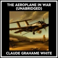 The Aeroplane In War (Unabridged)