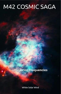 M42 COSMIC SAGA: The Orion Frequencies