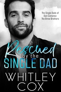  Whitley Cox - Rescued by the Single Dad - The Single Dads of San Camanez: The Brew Brothers, #1.