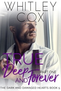  Whitley Cox - True, Deep and Forever: Part 1 - The Dark and Damaged Hearts Series, #5.
