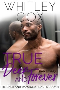  Whitley Cox - True, Deep and Forever: Part 2 - The Dark and Damaged Hearts Series, #6.