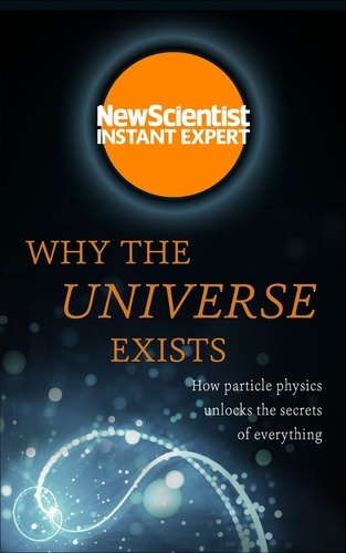 Why the Universe Exists. How particle physics unlocks the secrets of everything