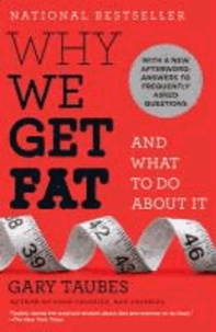 Why We Get Fat - and What to Do About it.