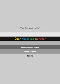Wibke von Bonin - Über Kunst und Künstler Band 3 - Gesammelte Texte 1993 - 1997.