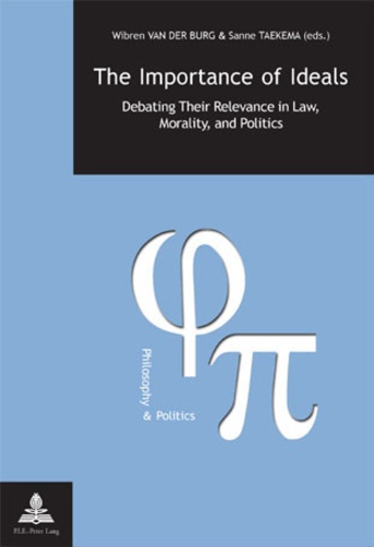 Wibren van der Burg et Sanne Taekema - The Importance of Ideals - Debating Their Relevance in Law, Morality, and Politics.