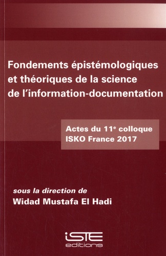 Fondements épistémiologiques et théoriques de la science de l'information-documentation. Actes du 11e colloque ISKO France 2017