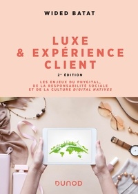 Wided Batat - Luxe et expérience client - 2e éd. - Les enjeux du phygital, de la responsabilité sociale et de la culture digital natives.
