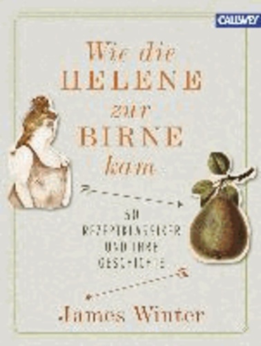 Wie die Helene zur Birne kam - 50 Rezeptklassiker und ihre Geschichte.