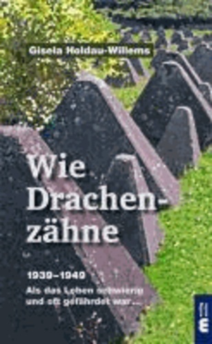 Wie Drachenzähne - 1939-1949 Als das Leben schwierig und oft gefährdet war ....