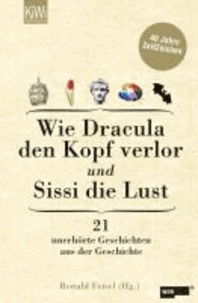 Wie Dracula den Kopf verlor und Sissi die Lust - 21 unerhörte Geschichten aus der Geschichte.