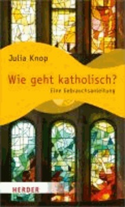 Wie geht katholisch? - Eine Gebrauchsanleitung.