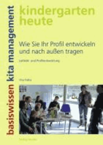 Wie Sie Ihr Profil entwickeln und nach außen tragen - Leitbild- und Profilentwicklung. kindergarten heute. basiswissen kita management.