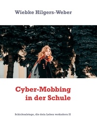 Wiebke Hilgers-Weber - Cyber-Mobbing in der Schule - Schicksalstage, die dein Leben verändern II.