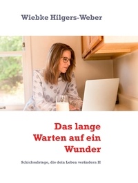 Wiebke Hilgers-Weber - Das lange Warten auf ein Wunder - Schicksalstage, die dein Leben verändern II.