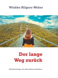 Wiebke Hilgers-Weber - Der lange Weg zurück - Schicksalstage, die dein Leben verändern.