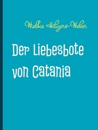 Wiebke Hilgers-Weber - Der Liebesbote von Catania - Holiday LOVE - Kein Urlaub ohne Liebe.