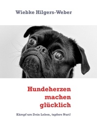 Wiebke Hilgers-Weber - Hundeherzen machen glücklich - Kämpf um Dein Leben, tapfere Nuri!.