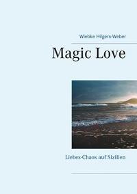 Wiebke Hilgers-Weber - Magic Love - Liebes-Chaos auf Sizilien.
