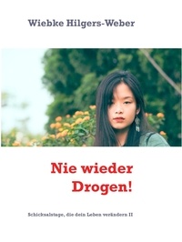 Wiebke Hilgers-Weber - Nie wieder Drogen! - Schicksalstage, die dein Leben verändern II.