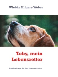 Wiebke Hilgers-Weber - Toby, mein Lebensretter - Schicksalstage, die dein Leben verändern.