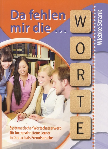 Wiebke Strank - Da fehlen mir die Worte - Systematischer Wortschatzerwerb für fortgeschrittene Lerner in Deutsch als Fremdsprache.