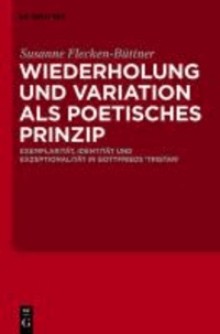 Wiederholung und Variation als poetisches Prinzip - Exemplarität, Identität und Exzeptionalität in Gottfrieds 'Tristan'.
