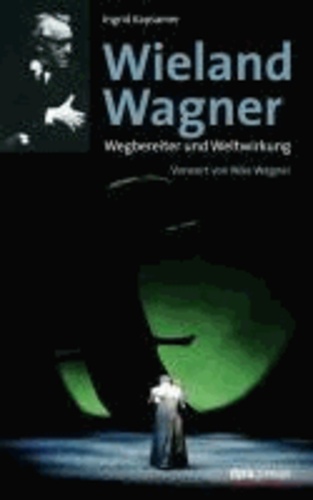 Wieland Wagner - Wegbereiter und Weltwirkung  Vorwort von Nike Wagner.