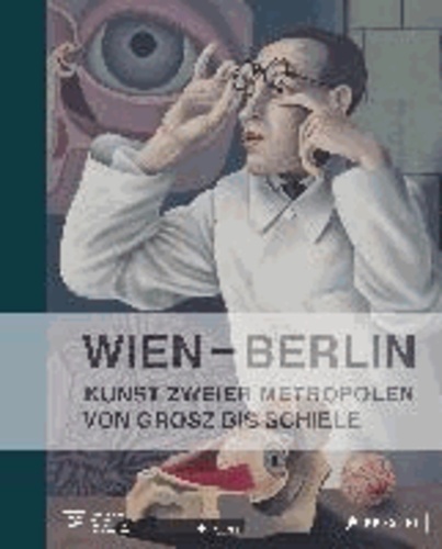 Wien Berlin. Kunst zweier Metropolen - Von Schiele bis Grosz.