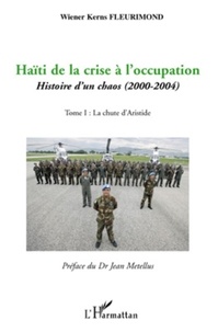 Wiener Kerns Fleurimond - Haïti de la crise à l'occupation - Histoire d'un chaos (2000-2004) Tome 1, La Chute d'Aristide.