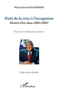 Wiener Kerns Fleurimond - Haïti de la crise à l'occupation - Histoire d'un chaos (2004-2005), tome 2 : Les technocrates au pouvoir.