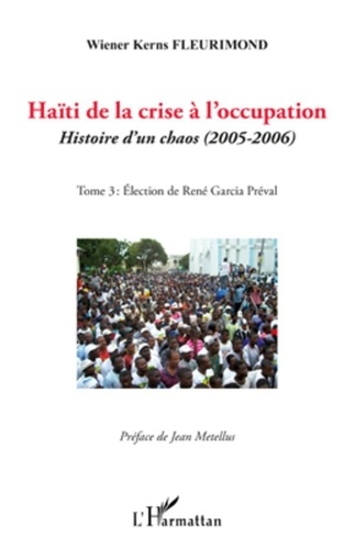Wiener Kerns Fleurimond - Haïti de la crise à l'occupation - Histoire d'un chaos (2005-2006), tome 3 : Eléction de René Garcia Préval.