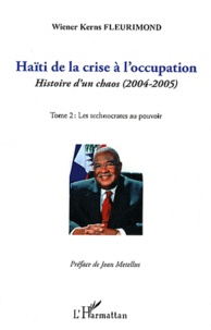 Wiener Kerns Fleurimond - Haïti de la crise à l'occupation - Histoire d'un chaos (2004-2005), tome 2 : Les technocrates au pouvoir.