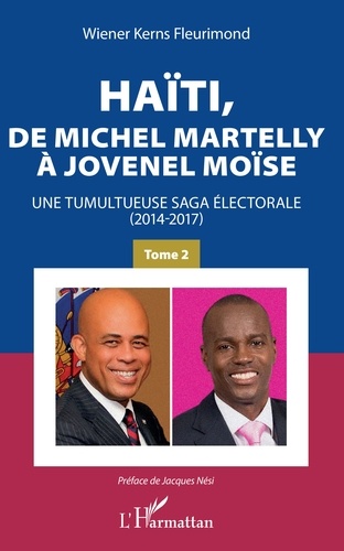 Haïti, de Michel Martelly à Jovenel Moïse. Tome 2, Une tumultueuse saga électorale (2014-2017)