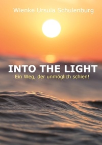Wienke Ursula Schulenburg - Into The Light - Ein Weg, der unmöglich schien.