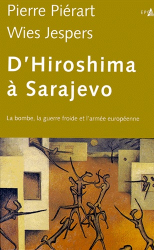 Wies Jespers et Pierre Piérart - D'Hiroshima à Sarajevo - La bombe, la guerre froide et l'armée européenne.