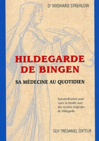 Wighard Strehlow - Hildegarde De Bingen. Sa Medecine Au Quotidien, Automedication Pour Toute La Famille Avec Des Recettes Originales De Hildegarde.