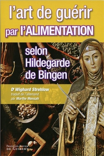 L'art de guérir par l'alimentation selon Hildegarde de Bingen. Recettes, traitements et régimes