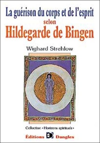 Wighard Strehlow - La Guerison Du Corps Et De L'Esprit Selon Hildegarde De Bingen.