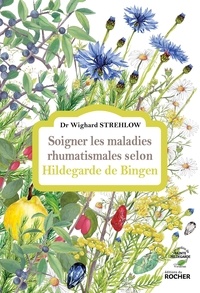 Wighard Strehlow - Soigner les maladies rhumatismales selon Hildegarde de Bingen.