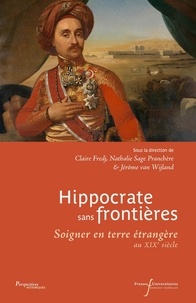 Wijland jérôme Van et Claire Fredj - Hippocrate sans frontières - Soigner en terre étrangère au XIXe siècle.