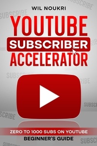  Wil Noukri - YouTube Subscriber Accelerator: Zero to 1000 Subs on YouTube Beginner's Guide.