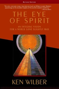 The eye of spirit : an integral vision for a world gone slightly mad