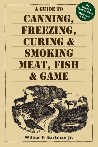 A Guide to Canning, Freezing, Curing &amp; Smoking Meat, Fish &amp; Game