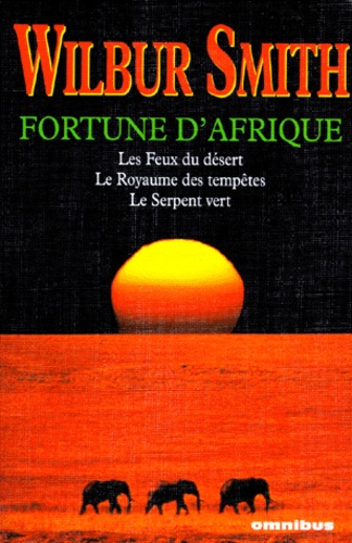 Wilbur Smith - Fortune d'Afrique - Les Feux du désert ; Le Royaume des tempêtes ; le Serpent vert.