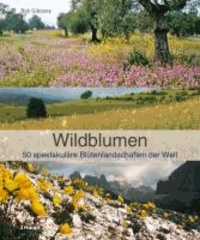 Wildblumen - 50 spektakuläre Blütenlandschaften der Welt.