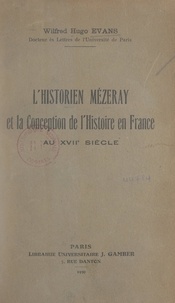 Wilfred Hugo Evans - L'historien Mézeray et la conception de l'Histoire, en France, au XVIIe siècle.