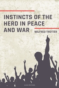 Wilfred Trotter - Instincts of the Herd in Peace and War.